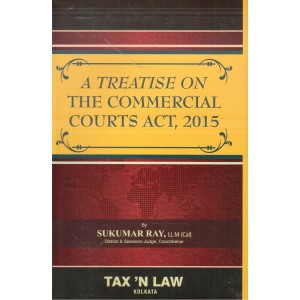 Tax 'N Law's A Treatise on The Commercial Courts Act, 2015 [HB] by Sukumar Ray